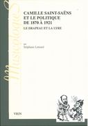 Camille Saint-Saëns Et le Politique De 1870 à 1921 : le Drapeau Et la Lyre.