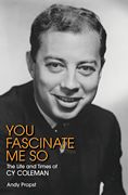 You Fascinate Me So : The Life and Times Of Cy Coleman.