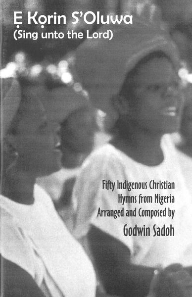 E Korin S'oluwa (Sing Unto The Lord) : Fifty Indigenous Christian Hymns From Nigeria.