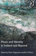 Music and Identity In Ireland and Beyond / edited by Mark Fitzgerald and John O'Flynn.