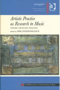 Artistic Practice As Research In Music : Theory, Criticism, Practice / Ed. Mine Dogantan-Dack.
