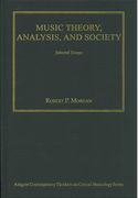 Music Theory, Analysis, and Society : Selected Essays.