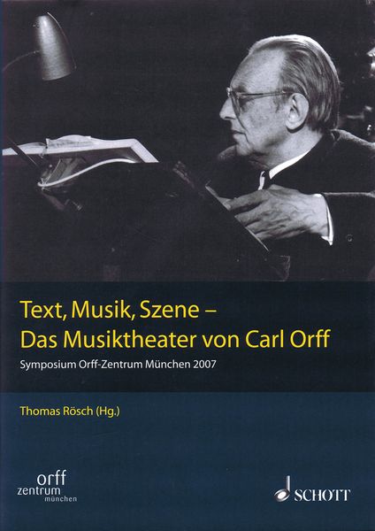 Text, Musik, Szene - Das Musiktheater von Carl Orff : Symposium Orff-Zentrum München 2007.