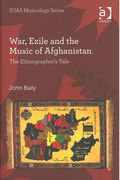War, Exile and The Music Of Afghanistan : The Ethnographer's Tale.