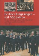 Berliner Jungs Singen - Seit 550 Jahren / edited by Kai-Uwe Jirka and Dietmar Schenk.