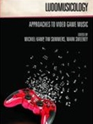 Ludomusicology : Approaches To Video Game Music / Ed. Michiel Kamp, Tim Summers, Mark Sweeney.