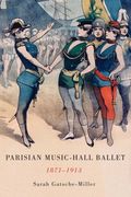Parisian Music-Hall Ballet, 1871-1913.