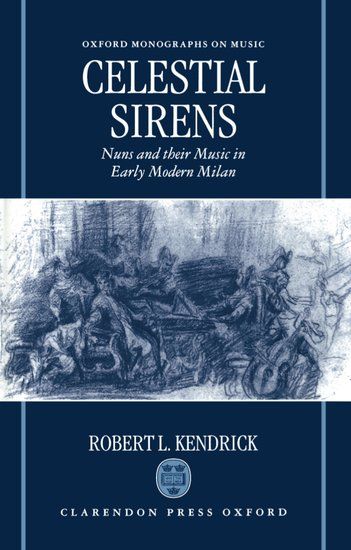 Celestial Sirens : Nuns and Their Music In Early Modern Milan.