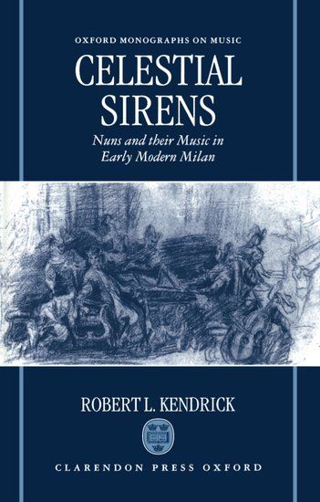 Celestial Sirens: Nuns and Their Music In Early Modern Milan.