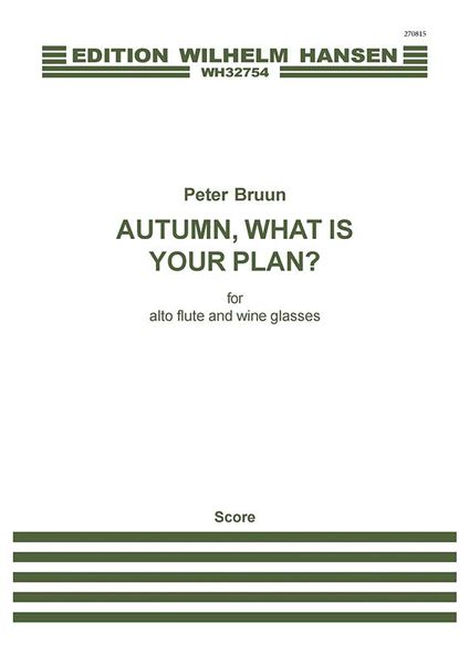 Autumn, What Is Your Plan? : For Alto Flute and Wine Glasses (2015).