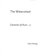Canticles Of Rumi 3 - The Waterwheel : For SATB Chorus (Divisi), A Cappella.