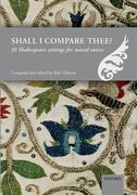 Shall I Compare Thee? : 10 Shakespeare Settings For Mixed Voices / compiled & Ed. by Bob Chilcott.