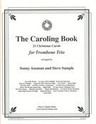 The Caroling Book : 21 Christmas Carols For Trombone Trio / arranged by Sonny Ausman and Steve Sample.