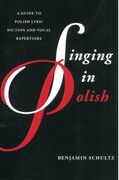 Singing In Polish : A Guide To Polish Lyric Diction and Vocal Repertoire.