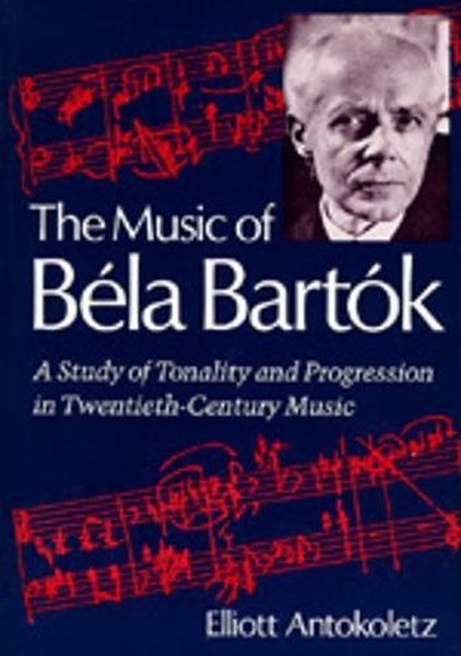 Music Of Bela Bartok, A Study Of Tonality And Progression In The 20th Century.
