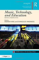 Music, Technology and Education : Critical Perspectives / Ed. Andrew King & Evangelos Himonides.