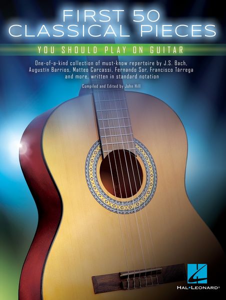 First 50 Classical Pieces You Should Play On Guitar / compiled and edited by John Hill.