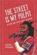 Street Is My Pulpit : Hip Hop and Christianity In Kenya.