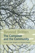 Beyond Britten : The Composer and The Community / Ed. Peter Wiegold and Ghislaine Kenyon.