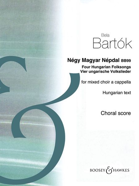 Négy Magyar Népdal = Four Hungarian Folksongs, Bb99 : For Mixed Choir A Cappella.