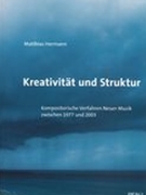 Kreativität und Struktur : Kompositorische Verfahren Neuer Musik Zwischen 1977 und 2003.