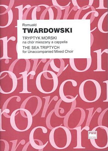 Tryptyk Morski = The Sea Triptych : For Unaccompanied Mixed Choir.