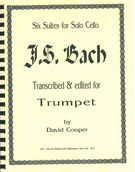 Six Suites For Solo Cello : For Trumpet / transcribed & edited by David Cooper.