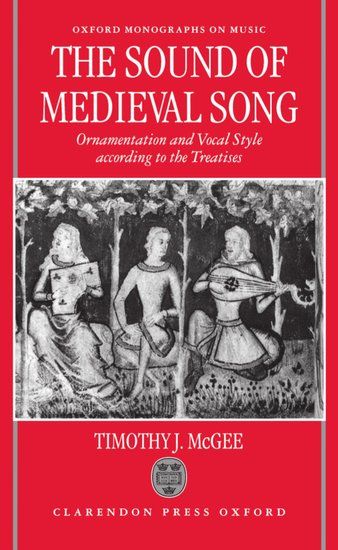 Sound of Medieval Song : Ornamentation and Vocal Style According To The Treatises.