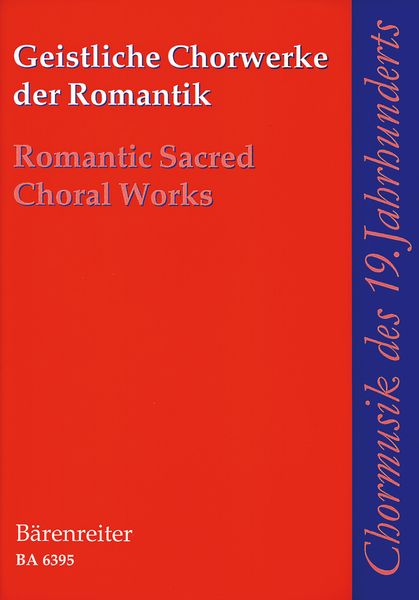 Romantic Sacred Choral Works : For Mixed Chorus A Cappella / edited by C. Heimbucher.