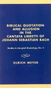 Biblical Quotation and Allusion In The Cantata Libretti Of Johann Sebastian Bach.