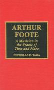 Arthur Foote : A Musician In The Frame Of Time and Place.