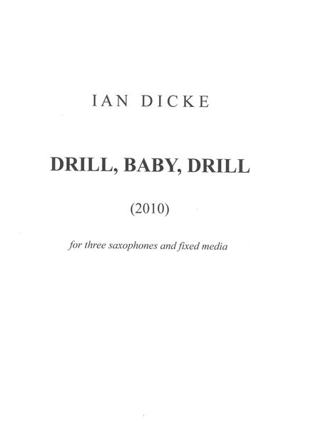 Drill, Baby, Drill : For Three Saxophones (ATB) and Fixed Media (2010).