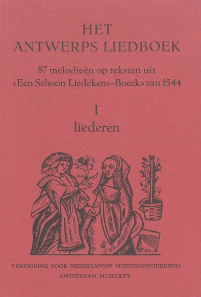 Het Antwerps Liedboek : 87 Melodieën Op Teksten Uit Een Schoon Liedekens-Boeck Van 1544, V. 1.