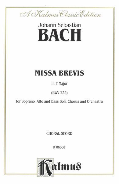 Missa Brevis In F Major, BWV 233 : For Soprano, Alto & Bass Soli, Chorus & Orchestra.