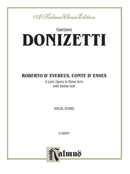 Roberto Devereux, Ossia Il Conte Di Essex : A Lyric Opera In Three Acts.