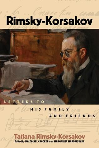 Rimsky-Korsakov : Letters To His Family & Friends / Ed. Malcolm J. Crocker & Margarita Maksotskaya.