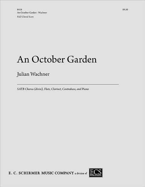 An October Garden : For SATB Chorus (Divisi), Flute, Clarinet, Contrabass and Piano.
