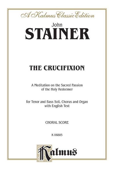 Crucifixion : A Meditation On The Sacred Passion of The Holy Redeemer : For Soli, Chorus & Organ.
