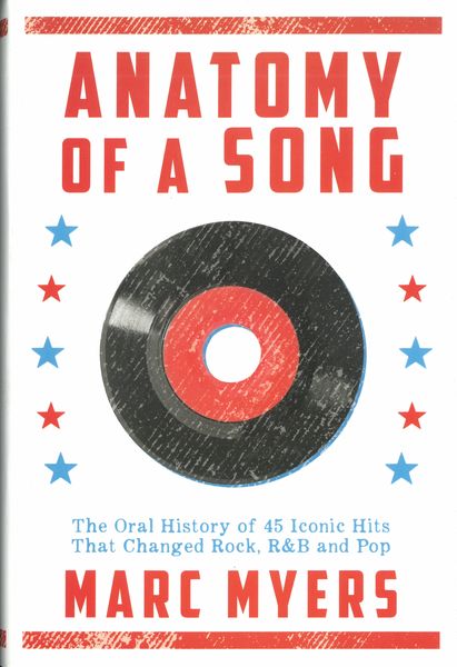 Anatomy of A Song : The Oral History of 45 Iconic Hits That Changed Rock, R&B, and Pop.