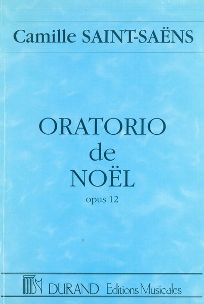 Oratorio De Noël, Op. 12 : For Solo Voice, Chorus & Chamber Ensemble.