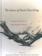 Dawn of Music Semiology : Essays In Honor of Jean-Jacques Nattiez.