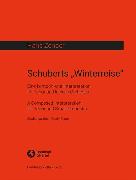 Schuberts Winterreise : A Composed Interpretation For Tenor and Small Orchestra.