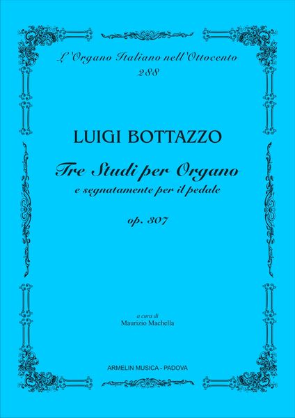 Tre Studi Per Organo E Segnatamente Per Il Pedale, Op. 307 / edited by Maurizio Machella.