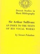 Sir Arthur Sullivan : An Index To The Text of His Vocal Works.