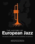History of European Jazz : The Music, Musicians and Audience In Context / Ed. Francesco Martinelli.