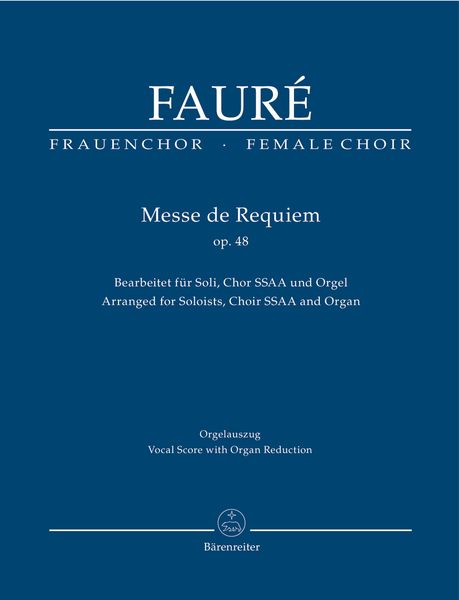 Messe De Requiem, Op. 48 : For Soloists, Choir SSAA and Organ / arranged by Malcolm Bruno.