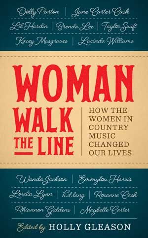 Woman Walk The Line : How The Women In Country Music Changed Our Lives / Ed. Holly Gleason.