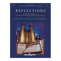 Reflections : Nine Hymn Arrangements Celebrating 150 Years of Organ Music In Salt Lake City.