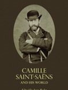 Camille Saint-Saëns and His World / edited by Jann Pasler.