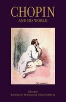 Chopin and His World / edited by Jonathan D. Bellman & Halina Goldberg.